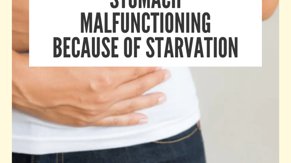 Stomach malfunctioning because of starvation