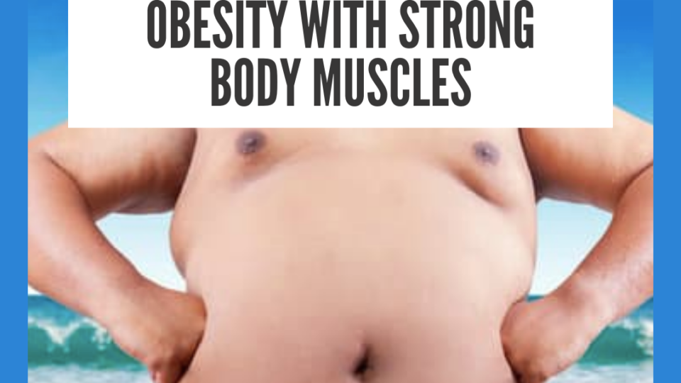 Obesity with strong body muscles